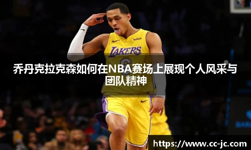 乔丹克拉克森如何在NBA赛场上展现个人风采与团队精神