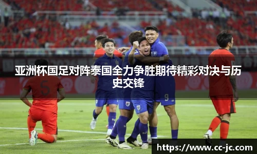 亚洲杯国足对阵泰国全力争胜期待精彩对决与历史交锋