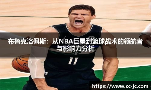 布鲁克洛佩斯：从NBA巨星到篮球战术的领航者与影响力分析