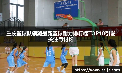 重庆篮球队领跑最新篮球耐力排行榜TOP10引发关注与讨论