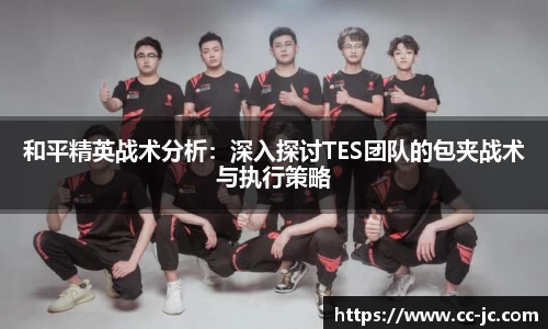 和平精英战术分析：深入探讨TES团队的包夹战术与执行策略